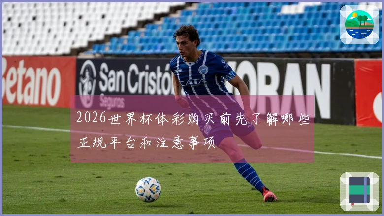 2026世界杯体彩购买前先了解哪些正规平台和注意事项